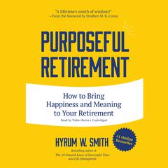 Purposeful Retirement: How to Bring Happiness and Meaning to Your Retirement Audiobook, by Hyrum W. Smith