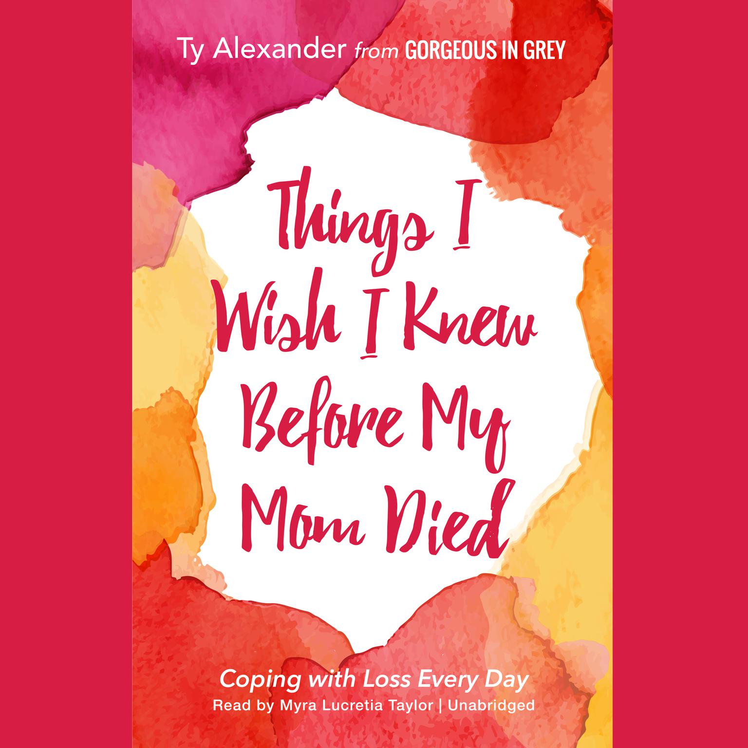Things I Wish I Knew before My Mom Died: Coping with Loss Every Day Audiobook, by Ty Alexander