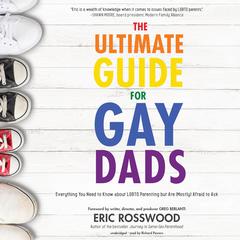 The Ultimate Guide for Gay Dads: Everything You Need to Know about LGBTQ Parenting but Are (Mostly) Afraid to Ask Audiobook, by Eric Rosswood