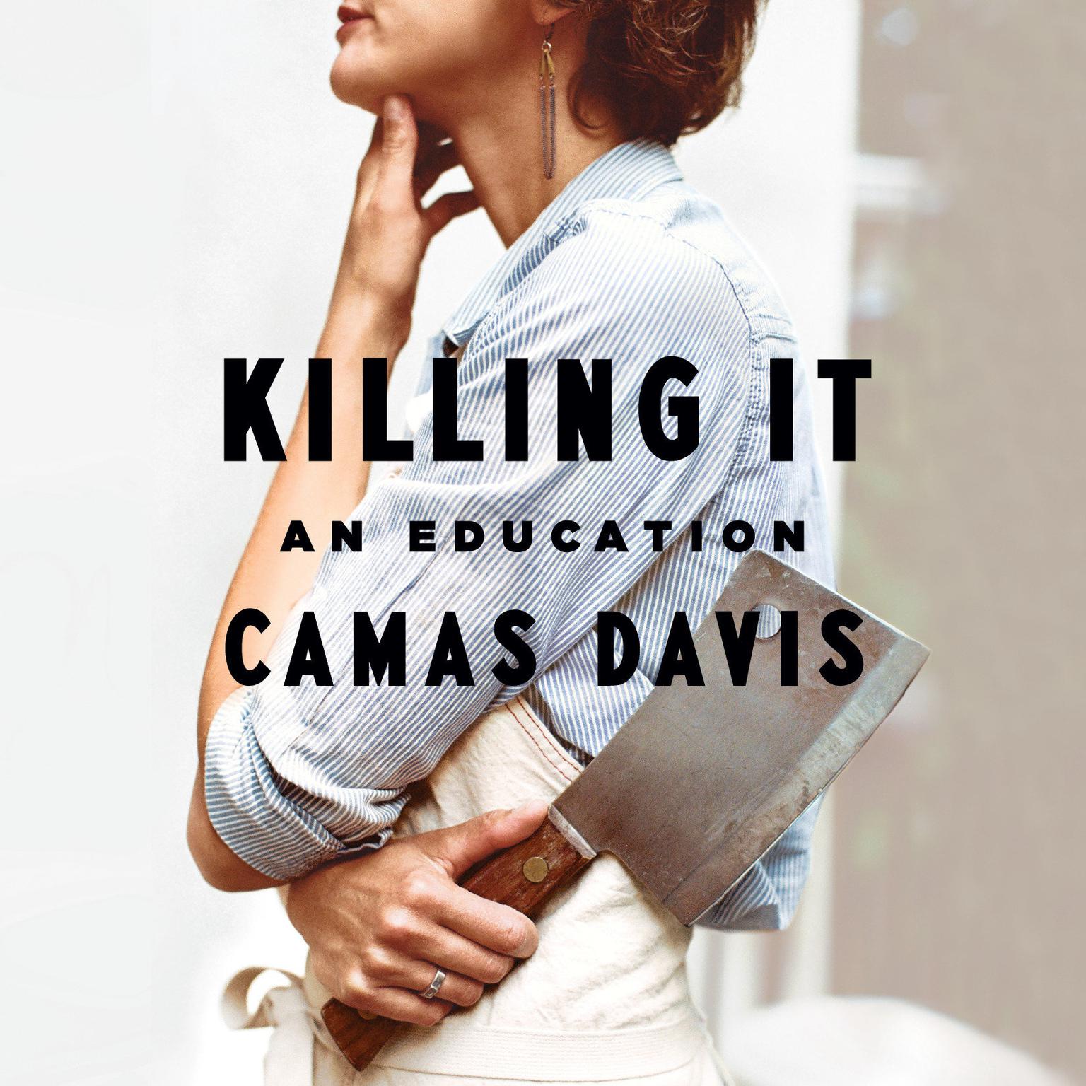 Killing It: An Education Audiobook, by Camas Davis
