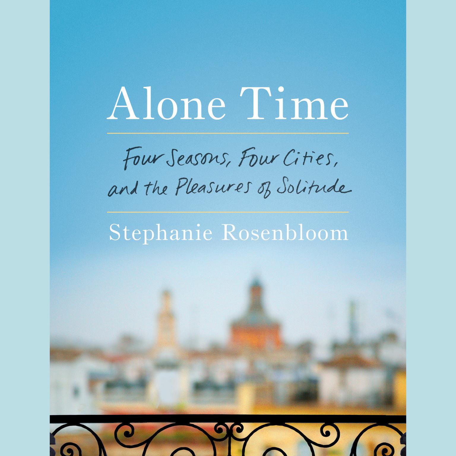 Alone Time: Four Seasons, Four Cities, and the Pleasures of Solitude Audiobook, by Stephanie Rosenbloom