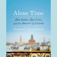 Alone Time: Four Seasons, Four Cities, and the Pleasures of Solitude Audiobook, by Stephanie Rosenbloom