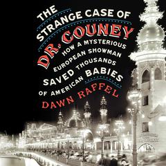 The Strange Case of Dr. Couney: How a Mysterious European Showman Saved Thousands of American Babies Audiobook, by Dawn Raffel