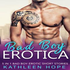 Bad Boy Erotica: 5 in 1 Bad Boy Erotic Short Stories Audiobook, by Kathleen Hope