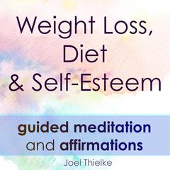 Weight Loss, Diet & Self-Esteem - Guided Meditation & Affirmations: Train your brain for weight loss Audiobook, by Joel Thielke