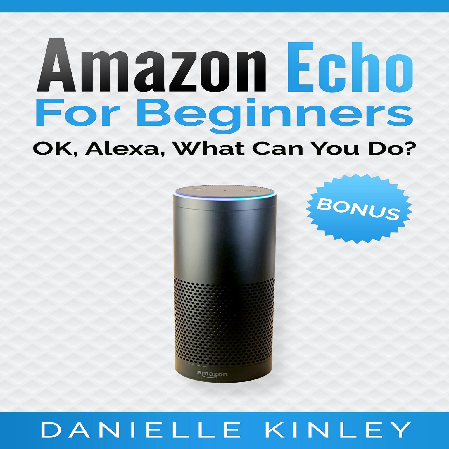 Amazon Echo for Beginners: OK, Alexa, What Can You Do? Audiobook, by Danielle Kinley