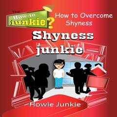 Shyness Junkie: How to Overcome Shyness Audiobook, by 