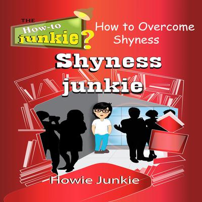 Shyness Junkie: How to Overcome Shyness Audiobook, by Howie Junkie