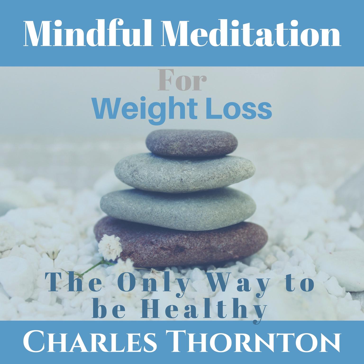 Mindful Meditation for Weight Loss: The Only Way to be Healthy Audiobook, by Charles Thornton