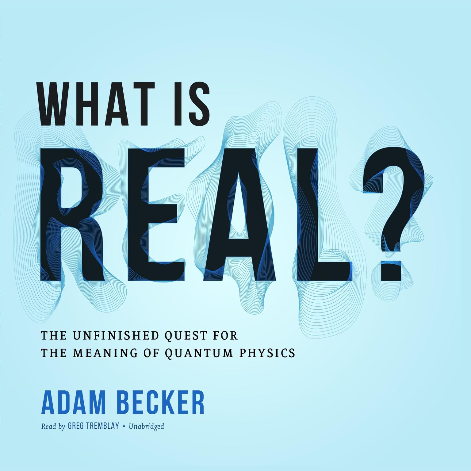 What Is Real?: The Unfinished Quest for the Meaning of Quantum Physics Audiobook, by Adam Becker