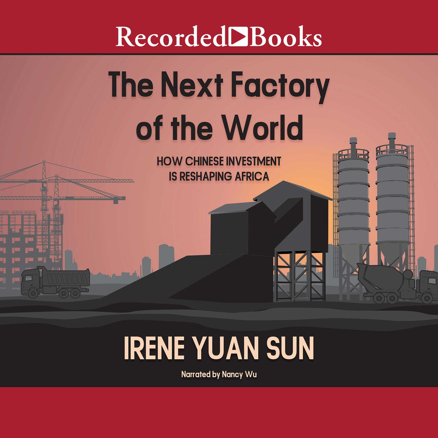 The Next Factory of the World: How Chinese Investment Is Reshaping Africa Audiobook, by Irene Yuan Sun
