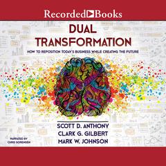 Dual Transformation: How to Reposition Todays Business While Creating the Future Audiobook, by Scott D. Anthony