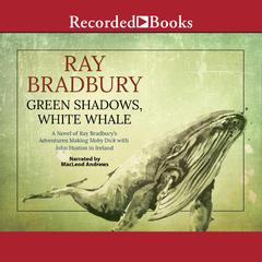 Green Shadows, White Whale: A Novel of Ray Bradbury's Adventures Making Moby Dick with John Huston in Ireland Audiobook, by 