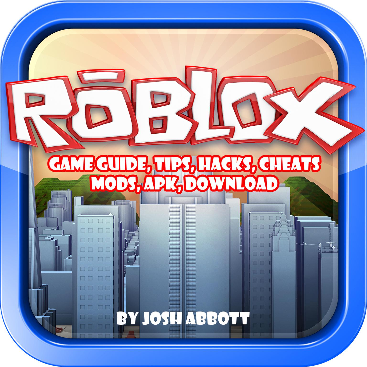 Roblox Game Guide, Tips, Hacks, Cheats, Mods, Apk, Download Audiobook, by Josh Abbott