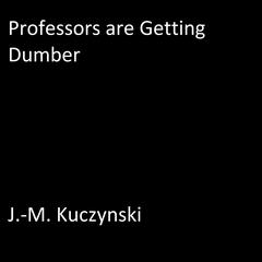 Professors are Getting Dumber Audiobook, by J. M. Kuczynski