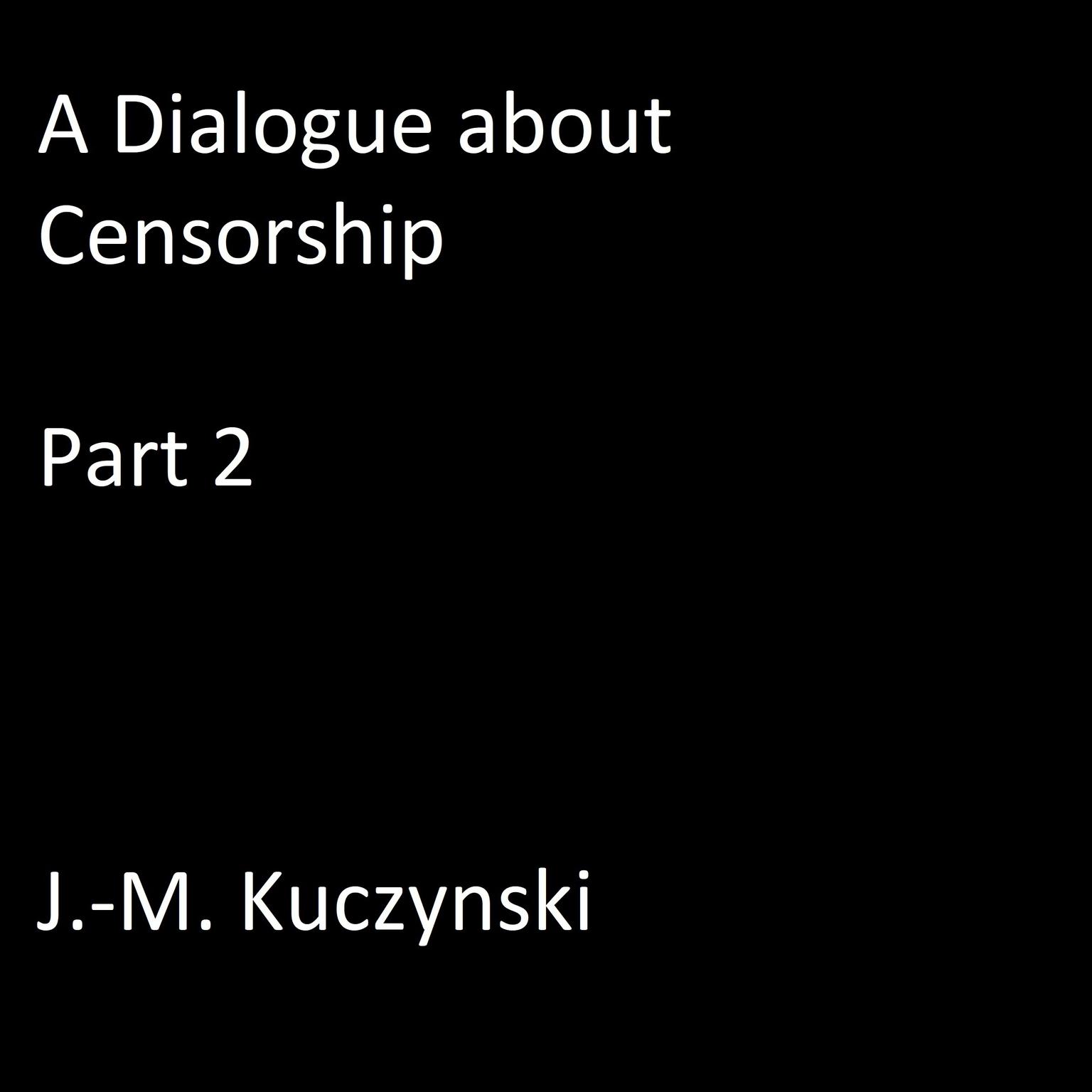 A Dialogue about Censorship: Part 2 Audiobook, by J. M. Kuczynski