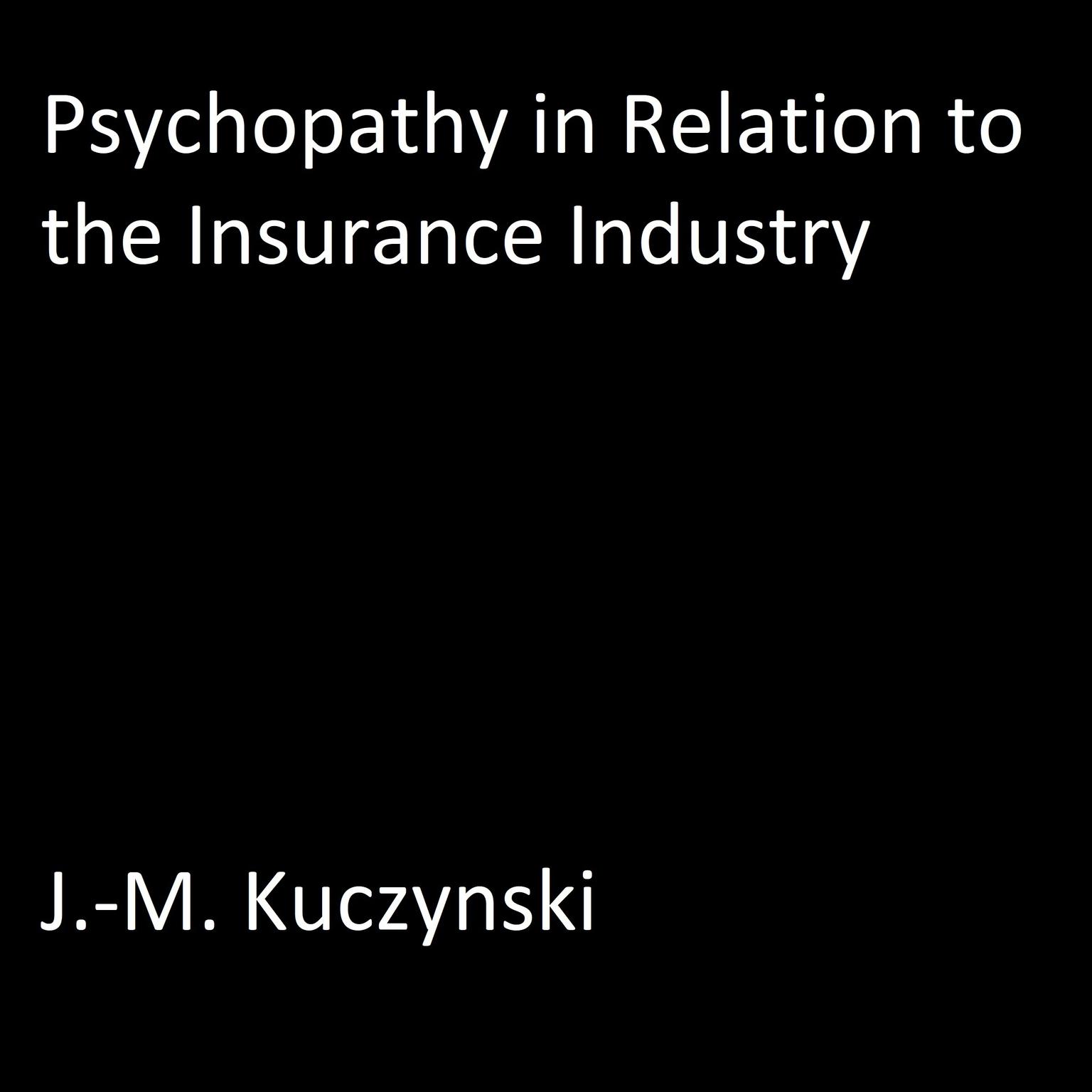 Psychopathy in Relation to the Insurance Industry Audiobook, by J. M. Kuczynski