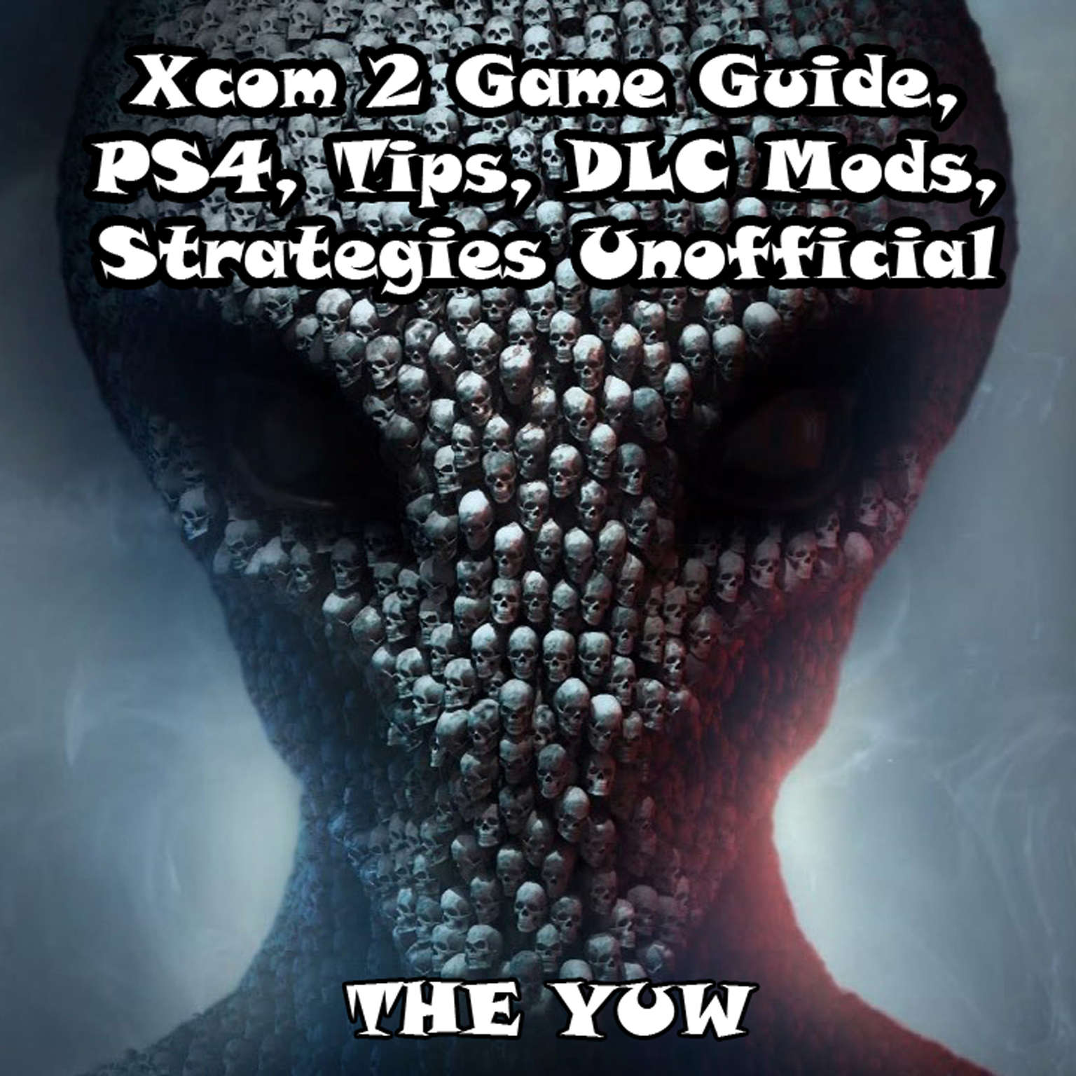 Xcom 2 Game Guide, PS4, Tips, DLC Mods, Strategies Unofficial Audiobook, by The Yuw
