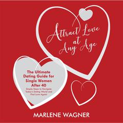 Attract Love At Any Age: The Ultimate Dating Guide For Single Women Over 40 Audiobook, by Marlene Wagner