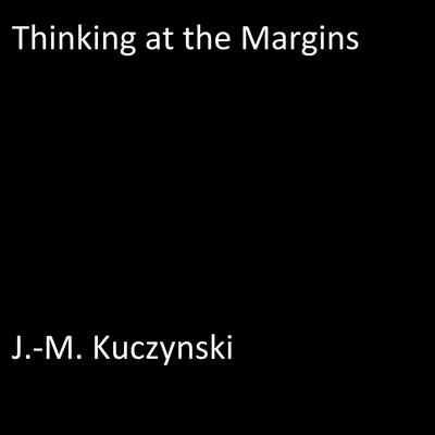 Thinking at the Margins Audiobook, by J. M. Kuczynski