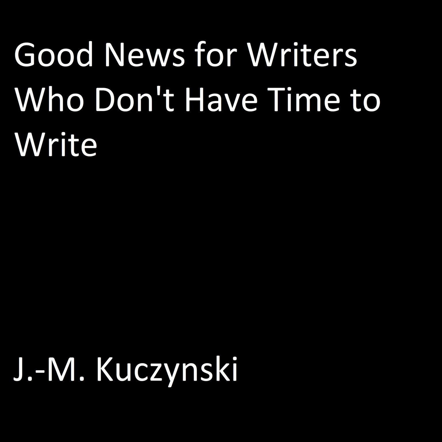 Good News for Writers Who Don’t have Time to Write Audiobook, by J. M. Kuczynski