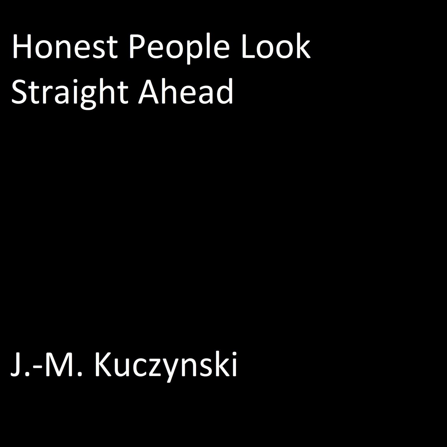 Honest People Look Straight Ahead Audiobook, by J. M. Kuczynski