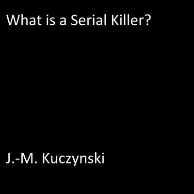 What is a Serial Killer?  Audiobook, by J. M. Kuczynski