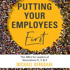Putting Your Employees First: The ABCs for Leaders of Generations X, Y, & Z Audiobook, by Michael Bergdahl