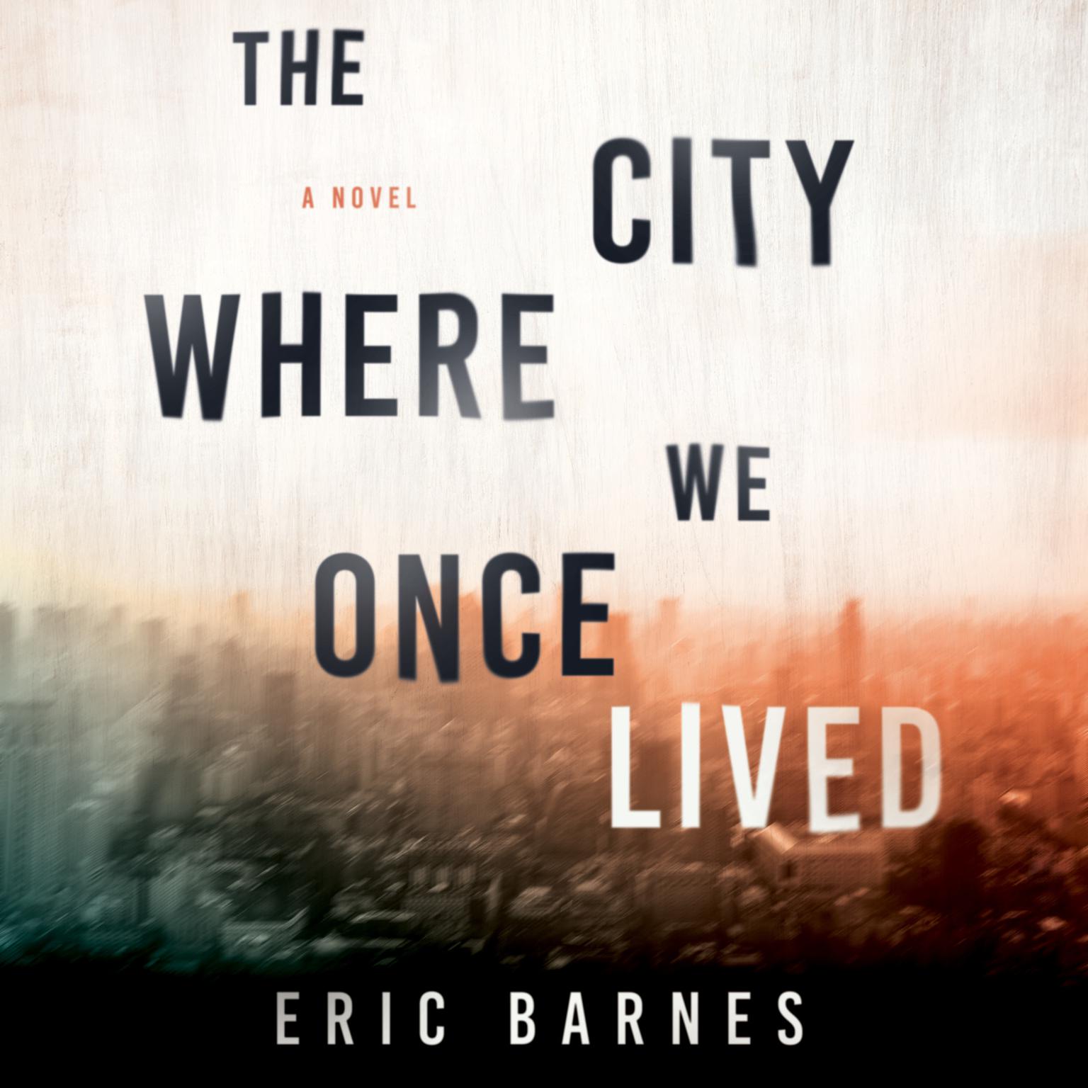The City Where We Once Lived: A Novel Audiobook, by Eric Barnes