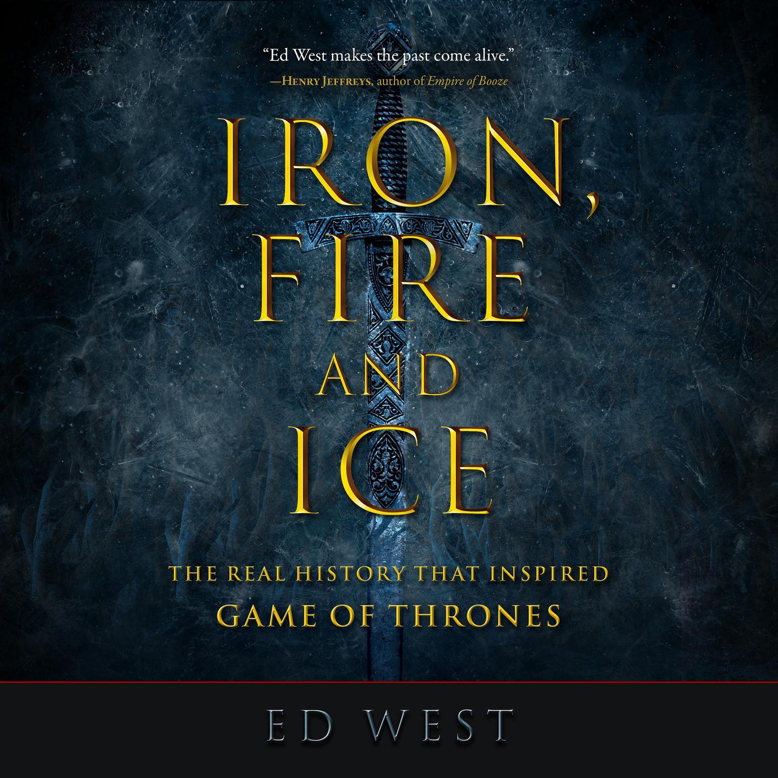 Iron, Fire, and Ice: The Real History that Inspired Game of Thrones Audiobook, by Ed West