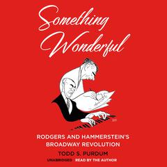 Something Wonderful: Rodgers and Hammerstein’s Broadway Revolution Audiobook, by Todd S.  Purdum
