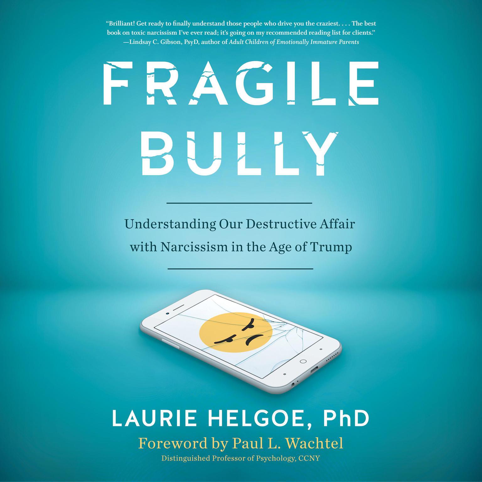 Fragile Bully: Understanding Our Destructive Affair With Narcissism in the Age of Trump Audiobook, by Laurie Helgoe