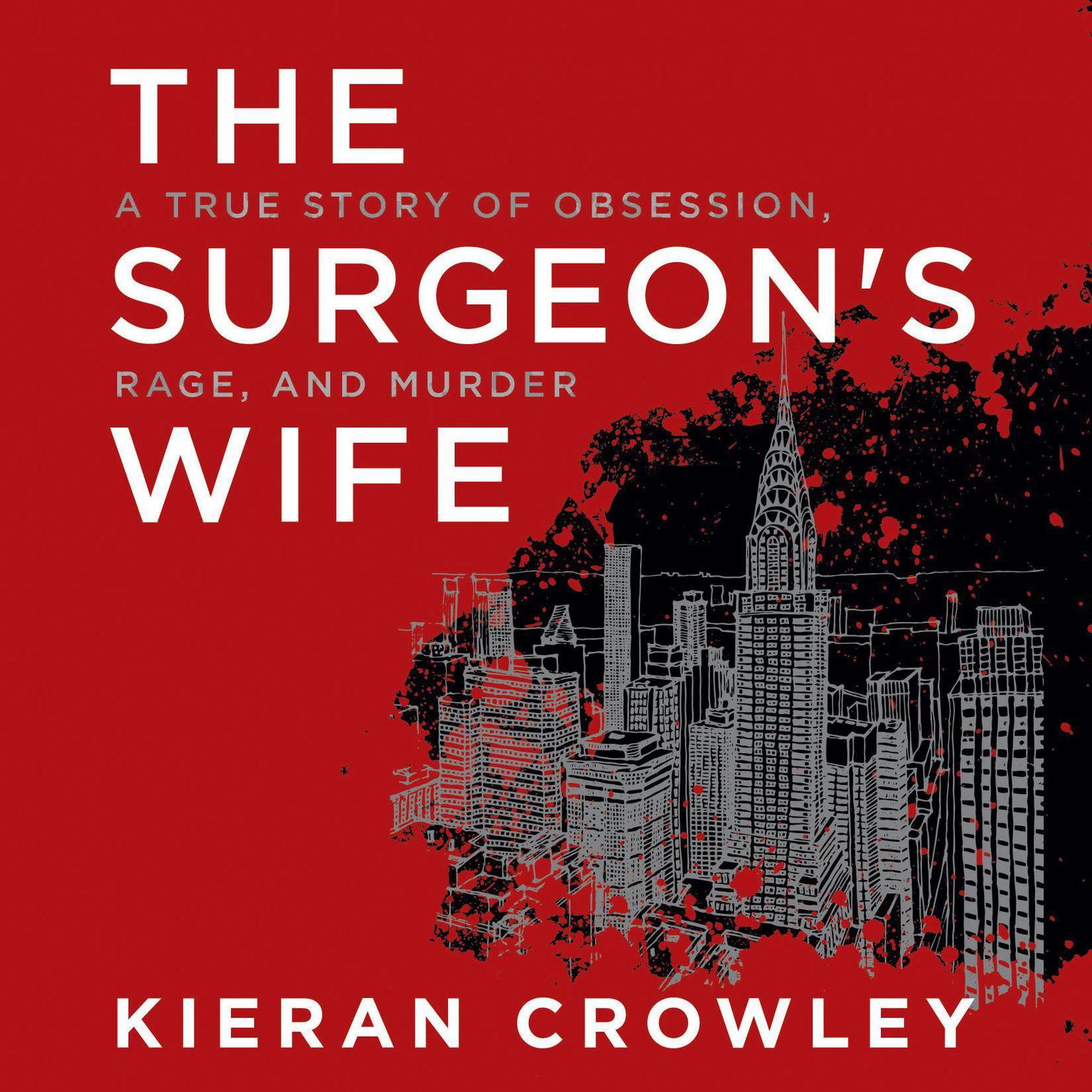 The Surgeons Wife: A True Story of Obsession, Rage, and Murder Audiobook, by Kieran Crowley