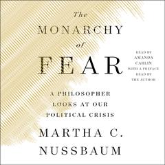 The Monarchy of Fear: A Philosopher Looks at Our Political Crisis Audiobook, by Martha C. Nussbaum
