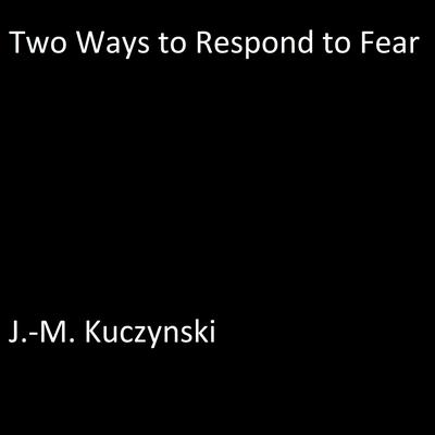 Two Ways to Respond to Fear Audiobook, by J. M. Kuczynski