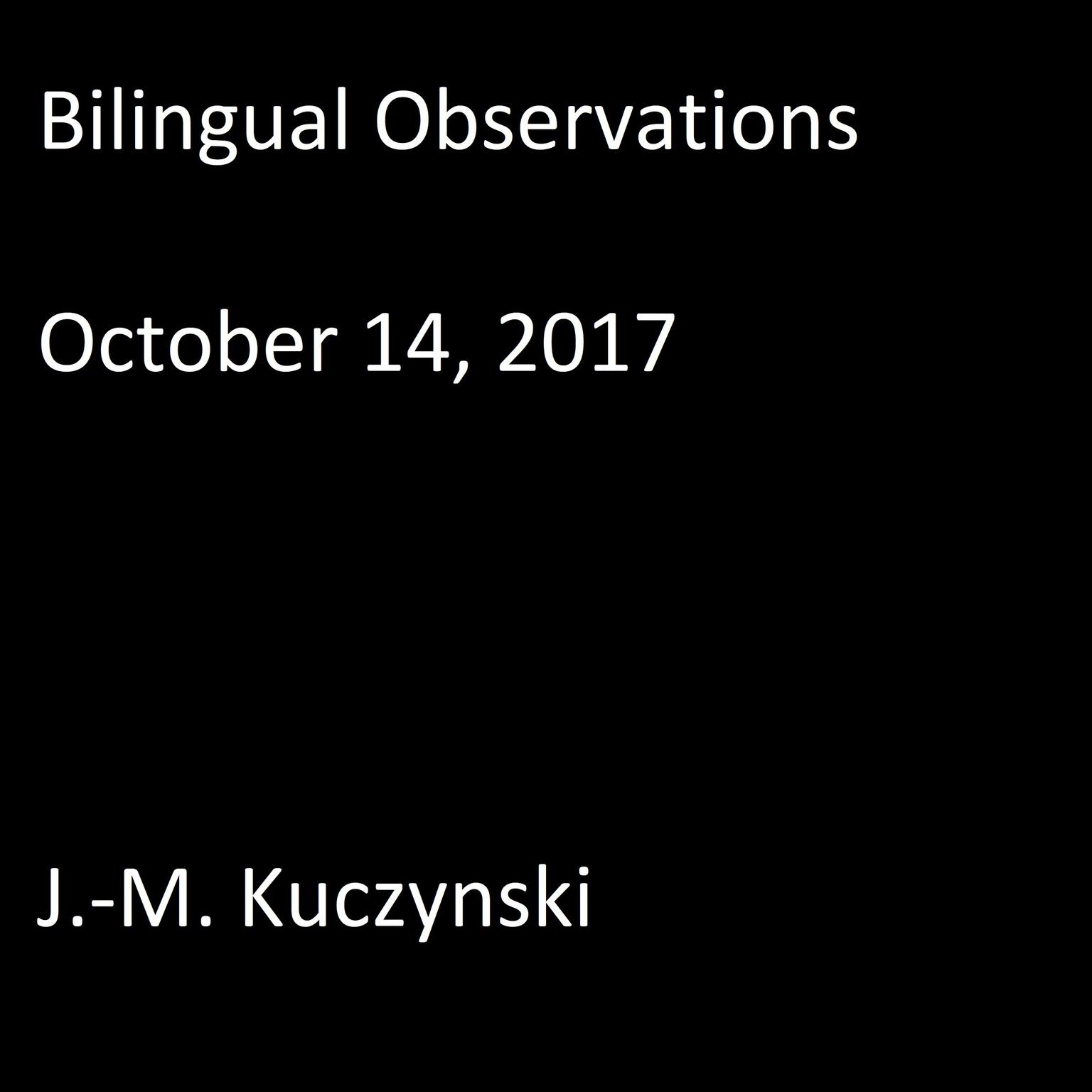 Bilingual Observations : October 14, 2017 Audiobook, by J. M. Kuczynski