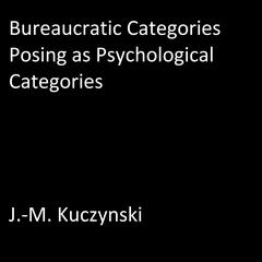 Bureaucratic Categories Posing as Psychological Categories  Audiobook, by J. M. Kuczynski