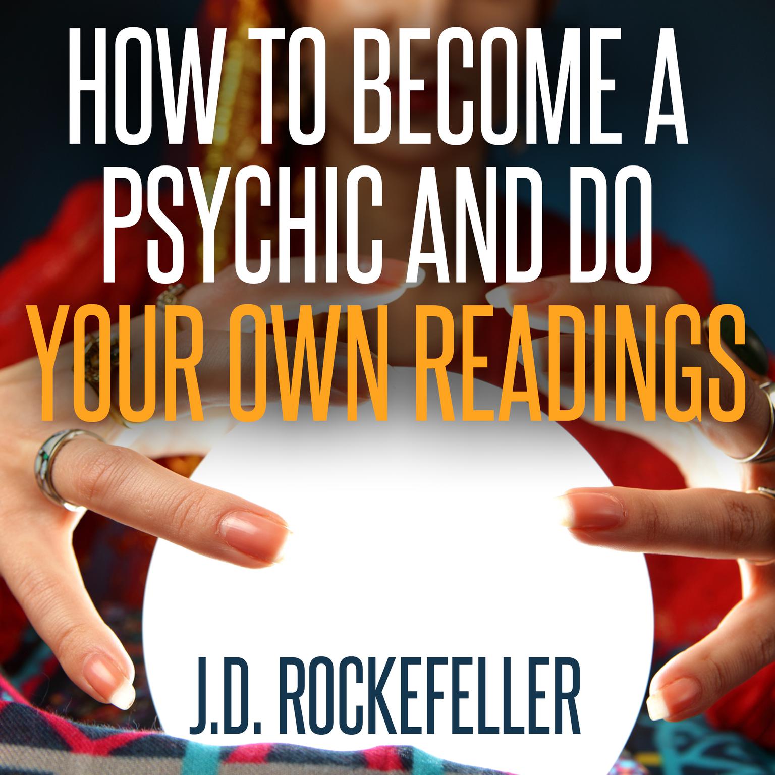 How to Become a Psychic and Do Your Own Readings Audiobook, by J.D. Rockefeller