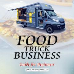 Food Truck Business: Guide for Beginners Audiobook, by James David Rockefeller