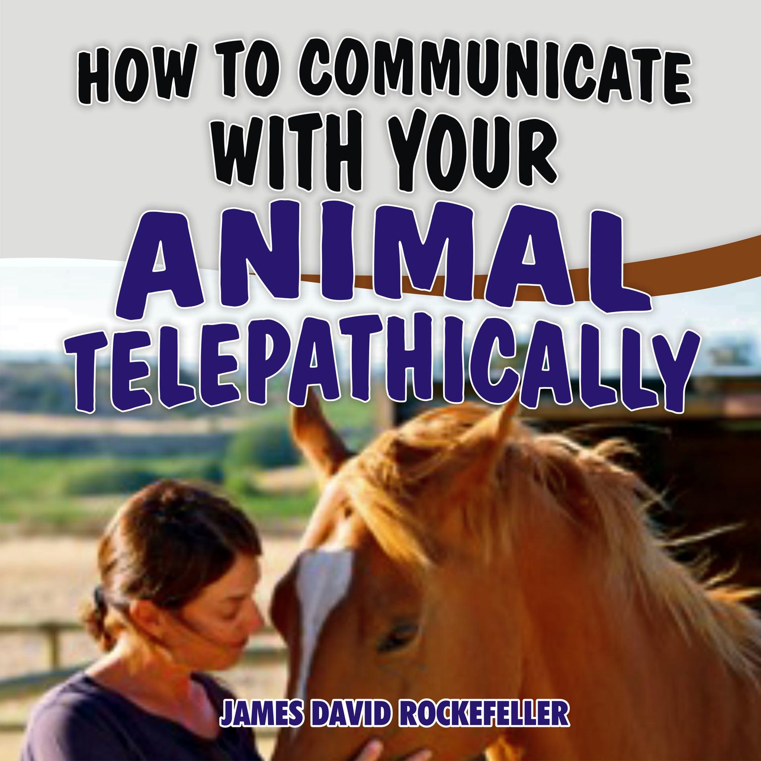 How to Communicate with your Animal Telepathically Audiobook, by James David Rockefeller