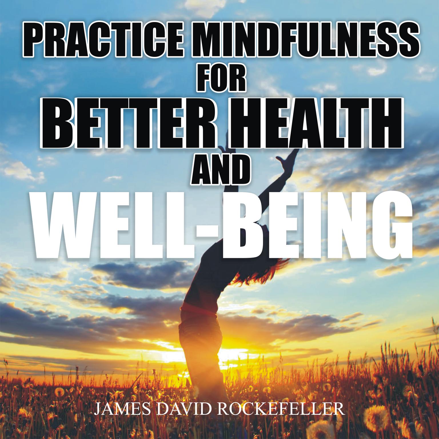 Practice Mindfulness for Better Health and Well-Being Audiobook, by James David Rockefeller
