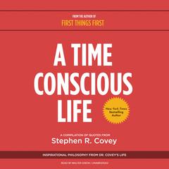 A Time Conscious Life: Inspirational Philosophy from Dr. Covey’s Life Audiobook, by Stephen R. Covey