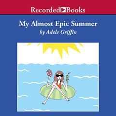 My Almost Epic Summer Audiobook, by Adele Griffin
