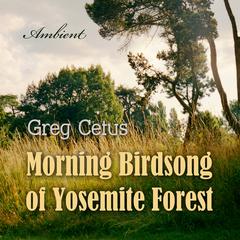 Morning Birdsong of Yosemite Forest: Ambient Soundscape Audiobook, by Greg Cetus