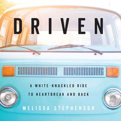 Driven: A White-Knuckled Ride to Heartbreak and Back; A Memoir Audiobook, by Melissa Stephenson