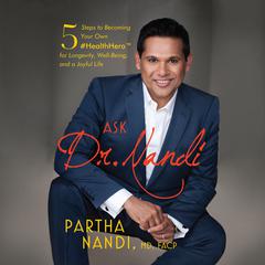 Ask Dr. Nandi: 5 Steps to Becoming Your Own #HealthHero for Longevity, Well-Being, and a Joyful Life Audiobook, by Partha Nandi