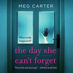 The Day She Can't Forget: The Heart-Stopping Psychological Suspense YouÂll Have to Keep Reading Audiobook, by Meg Carter