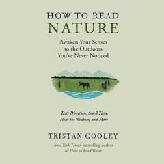 How to Read Nature: An Expert's Guide to Discovering the Outdoors You've Never Noticed Audiobook, by Tristan Gooley