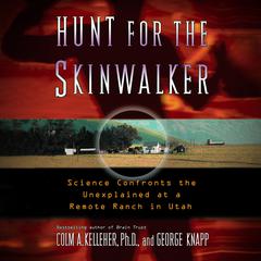 Hunt for the Skinwalker: Science Confronts the Unexplained at a Remote Ranch in Utah Audiobook, by Colm A. Kelleher
