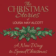 A New Way to Spend Christmas Audiobook, by Louisa May Alcott